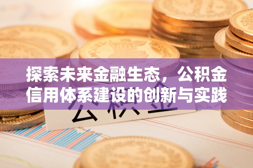 荔城探索未来金融生态，公积金信用体系建设的创新与实践