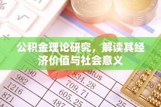 荔城公积金理论研究，解读其经济价值与社会意义