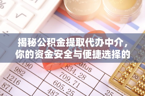 荔城揭秘公积金提取代办中介，你的资金安全与便捷选择的平衡点