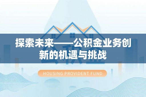 荔城探索未来——公积金业务创新的机遇与挑战