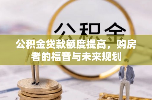 荔城公积金贷款额度提高，购房者的福音与未来规划