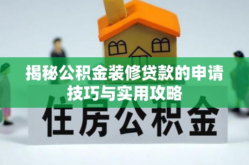 荔城揭秘公积金装修贷款的申请技巧与实用攻略