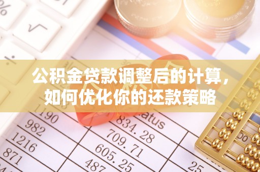 荔城公积金贷款调整后的计算，如何优化你的还款策略