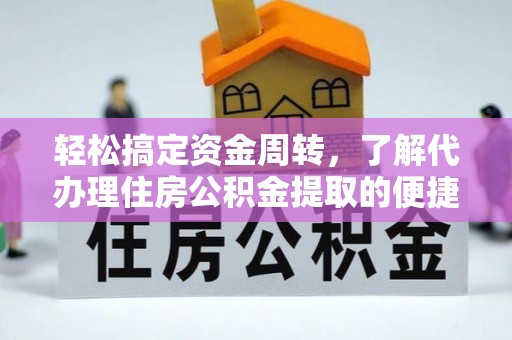 荔城轻松搞定资金周转，了解代办理住房公积金提取的便捷之道