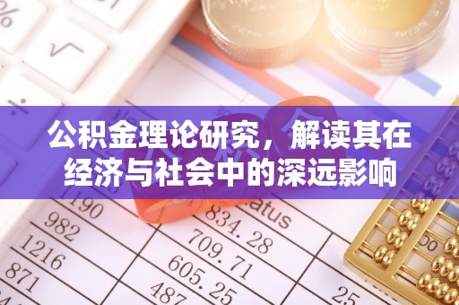 荔城公积金理论研究，解读其在经济与社会中的深远影响