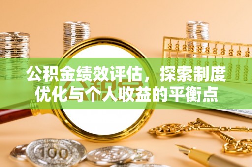 荔城公积金绩效评估，探索制度优化与个人收益的平衡点