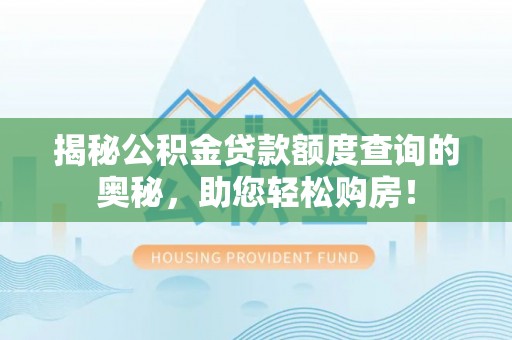 荔城揭秘公积金贷款额度查询的奥秘，助您轻松购房！