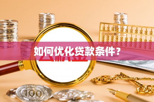 荔城如何优化贷款条件？
