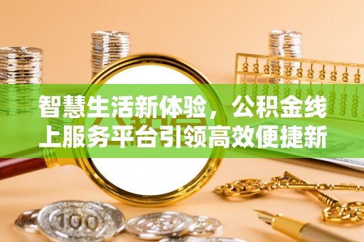 荔城智慧生活新体验，公积金线上服务平台引领高效便捷新潮流