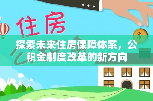 荔城探索未来住房保障体系，公积金制度改革的新方向